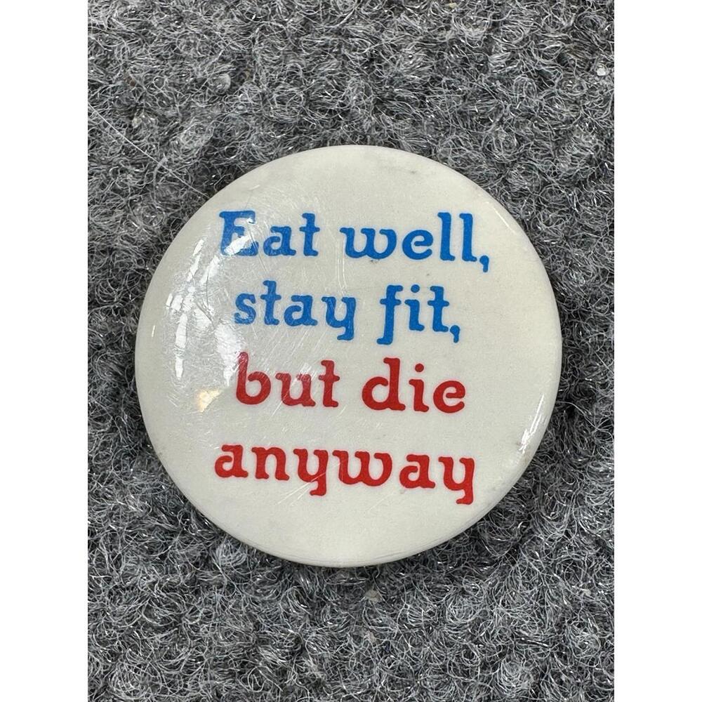 Eat‎ Well Stay Fit and Die Anyway Funny Pinback Button Health Humor